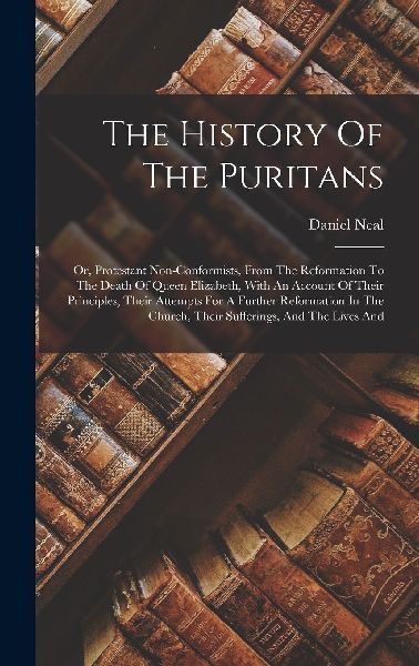 The History Of The Puritans: Or, Protestant Non-conformists, F...