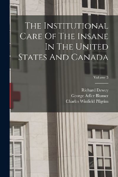 The Institutional Care Of The Insane In The United States And ...