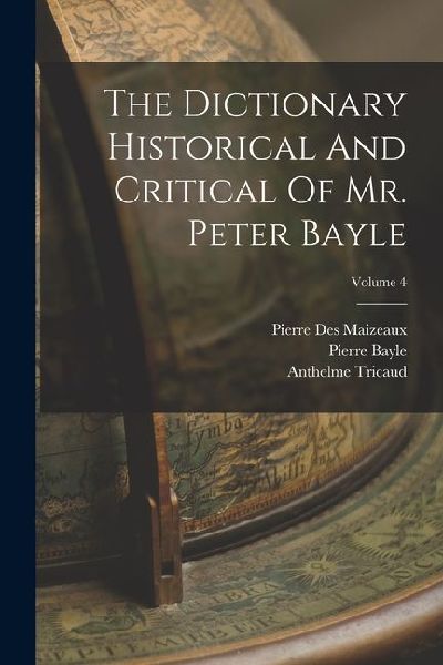 The Dictionary Historical And Critical Of Mr. Peter Bayle; Vol...