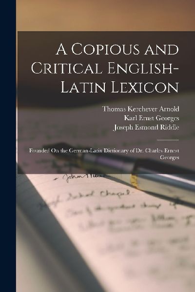 A Copious and Critical English-Latin Lexicon: Founded On the G...