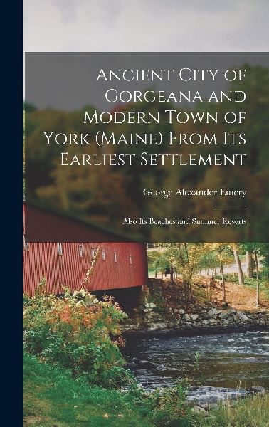 Ancient City of Gorgeana and Modern Town of York (Maine) From ...