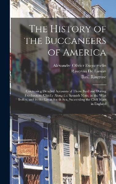 The History of the Buccaneers of America: Containing Detailed ...