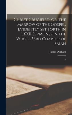 Christ Crucified, or, the Marrow of the Gospel: Evidently set ...