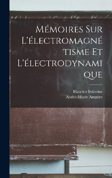 Mémoires sur l'électromagnétisme et l'électrodyn...