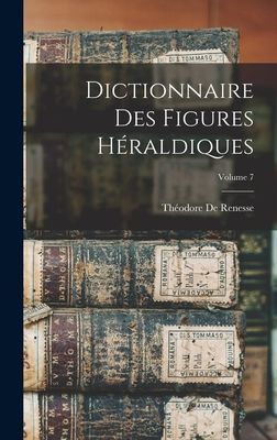 Dictionnaire Des Figures Héraldiques; Volume 7