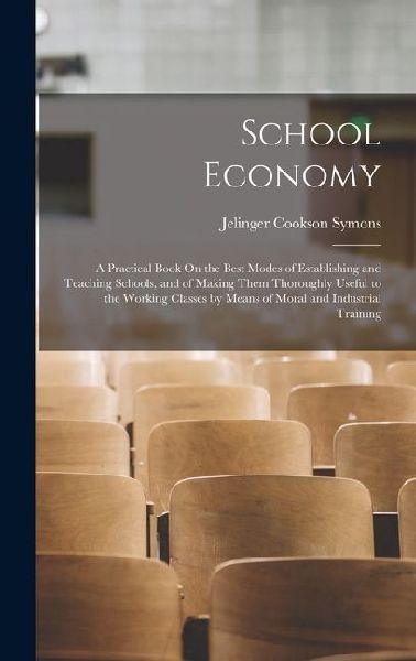 School Economy: A Practical Book On the Best Modes of Establis...