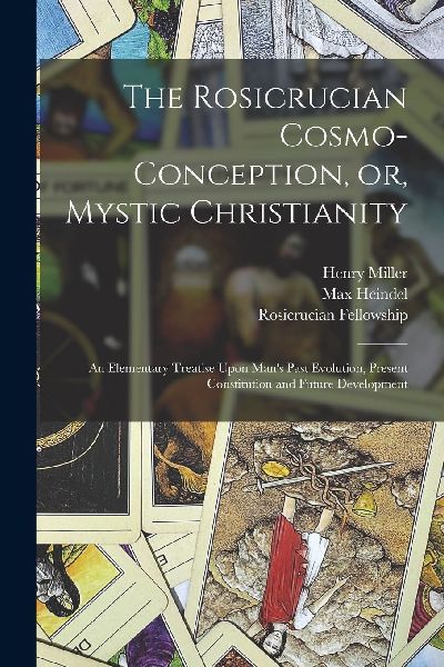 The Rosicrucian Cosmo-conception, or, Mystic Christianity: An ...