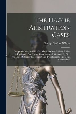 The Hague Arbitration Cases: Compromis and Awards, With Maps, ...