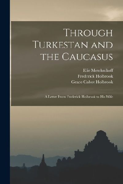 Through Turkestan and the Caucasus: A Letter From Frederick Ho...