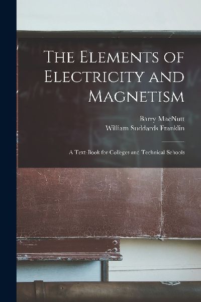 The Elements of Electricity and Magnetism: A Text-Book for Col...