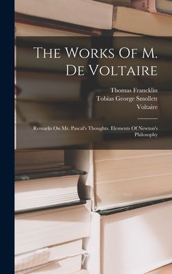 The Works Of M. De Voltaire: Remarks On Mr. Pascal's Thou...
