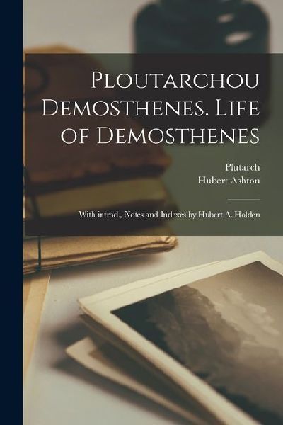 Ploutarchou Demosthenes. Life of Demosthenes; with introd., no...
