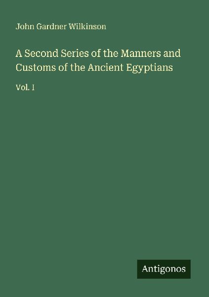 A Second Series of the Manners and Customs of the Ancient Egyp...