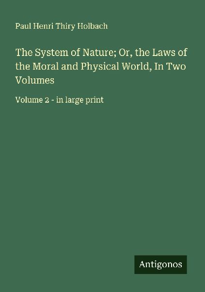 The System of Nature; Or, the Laws of the Moral and Physical W...
