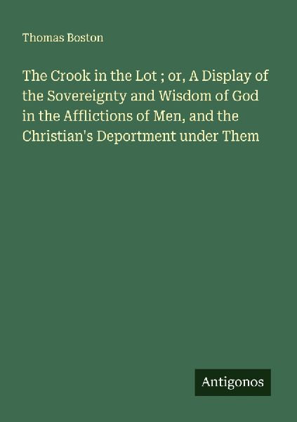 The Crook in the Lot ; or, A Display of the Sovereignty and Wi...