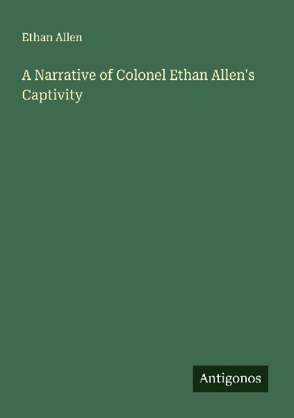 A Narrative of Colonel Ethan Allen's Captivity