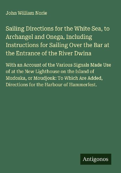 Sailing Directions for the White Sea, to Archangel and Onega, ...