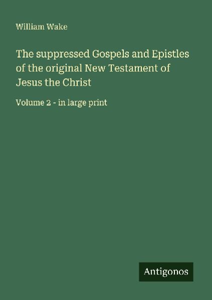 The suppressed Gospels and Epistles of the original New Testam...
