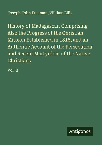 History of Madagascar. Comprising Also the Progress of the Chr...