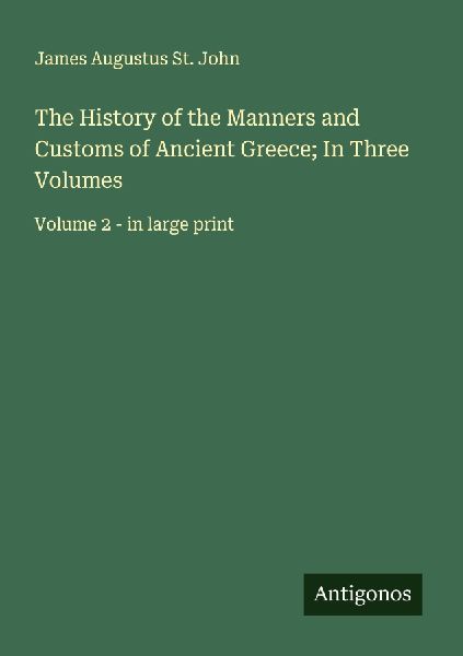 The History of the Manners and Customs of Ancient Greece; In T...