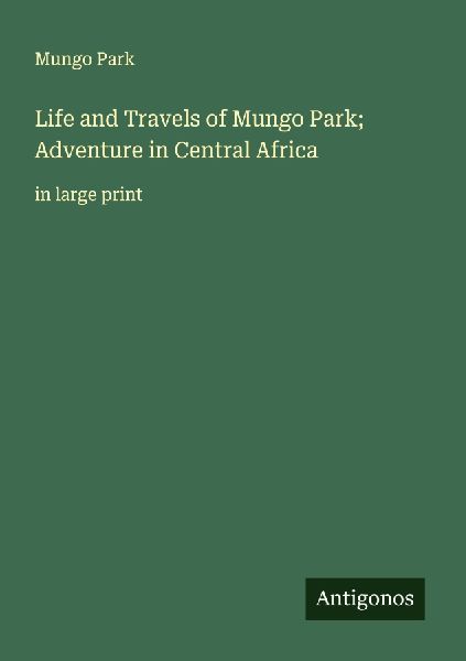 Life and Travels of Mungo Park; Adventure in Central Africa