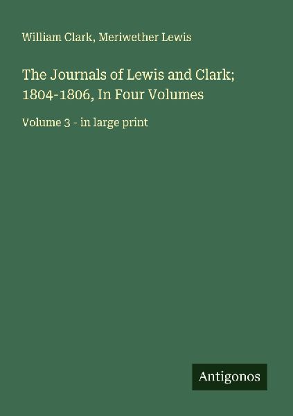 The Journals of Lewis and Clark; 1804-1806, In Four Volumes