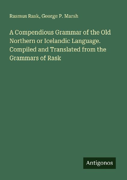 A Compendious Grammar of the Old Northern or Icelandic Languag...