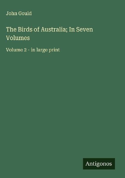 The Birds of Australia; In Seven Volumes