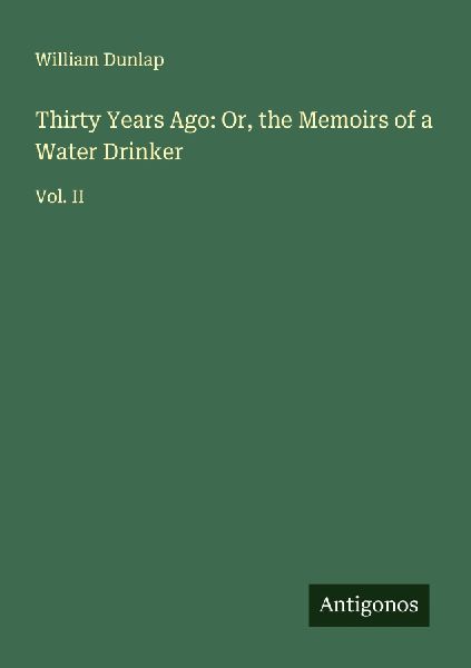 Thirty Years Ago: Or, the Memoirs of a Water Drinker