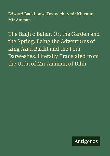 The B¿gh o Bah¿r. Or, the Garden and the Spring. Being the A...