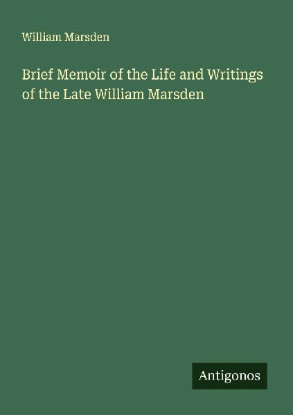 Brief Memoir of the Life and Writings of the Late William Marsden