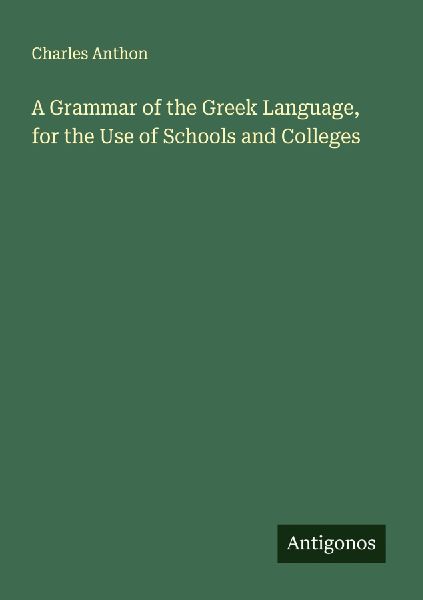 A Grammar of the Greek Language, for the Use of Schools and Co...