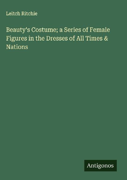 Beauty's Costume; a Series of Female Figures in the Dress...