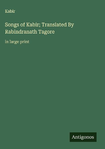 Songs of Kabir; Translated By Rabindranath Tagore