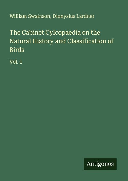 The Cabinet Cylcopaedia on the Natural History and Classificat...