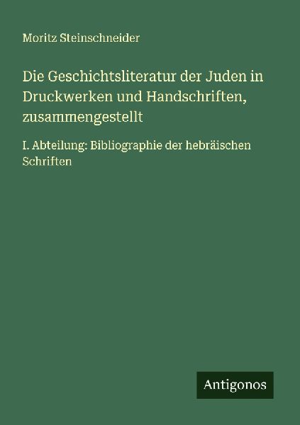 Die Geschichtsliteratur der Juden in Druckwerken und Handschri...