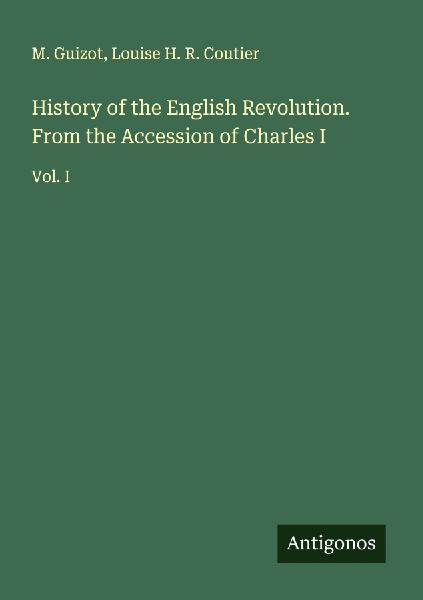 History of the English Revolution. From the Accession of Charl...