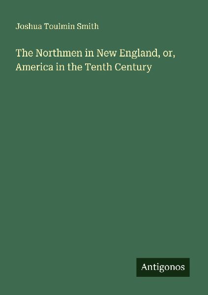 The Northmen in New England, or, America in the Tenth Century