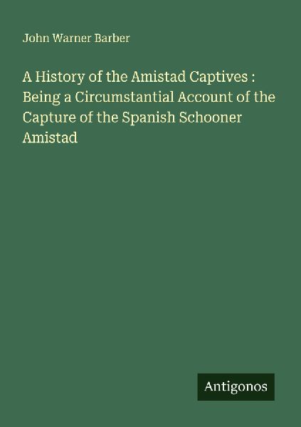 A History of the Amistad Captives : Being a Circumstantial Acc...
