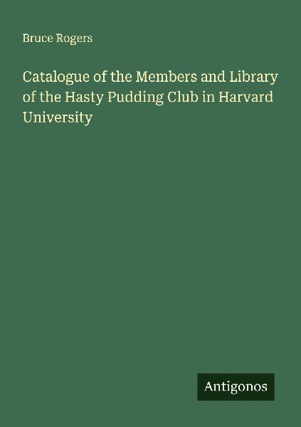 Catalogue of the Members and Library of the Hasty Pudding Club...