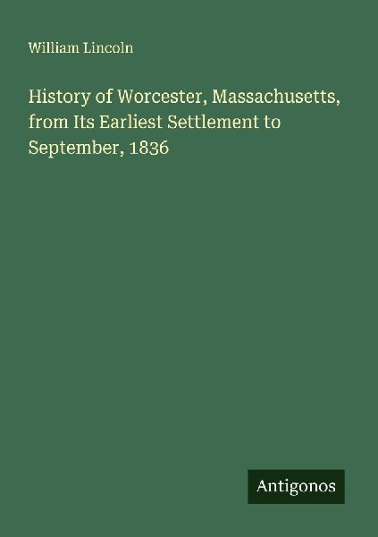 History of Worcester, Massachusetts, from Its Earliest Settlem...