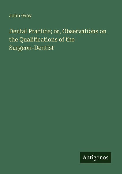 Dental Practice; or, Observations on the Qualifications of the...
