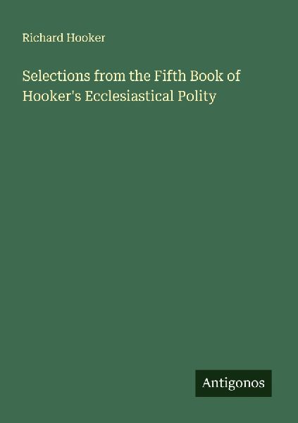 Selections from the Fifth Book of Hooker's Ecclesiastical...