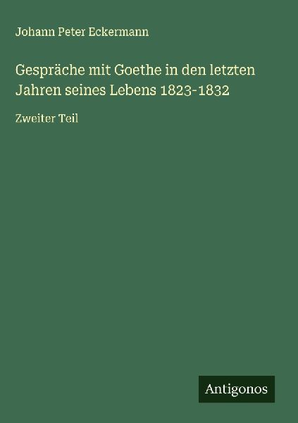 Gespräche mit Goethe in den letzten Jahren seines Lebens 1823...