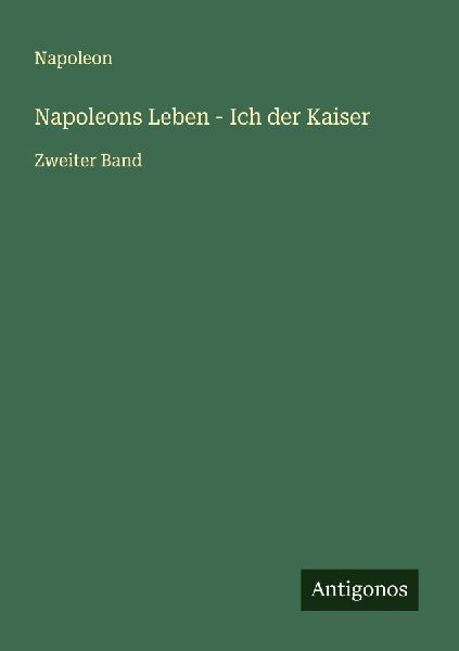 Napoleons Leben - Ich der Kaiser