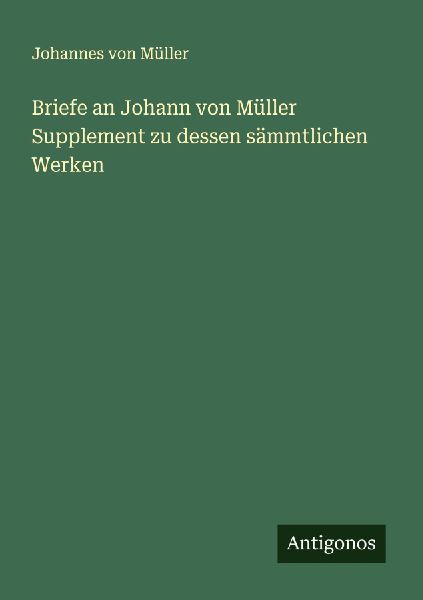 Briefe an Johann von Müller Supplement zu dessen sämmtlichen...