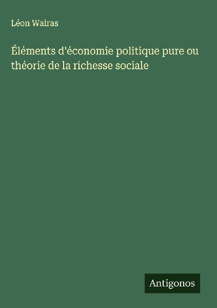 Éléments d'économie politique pure ou théorie de la r...