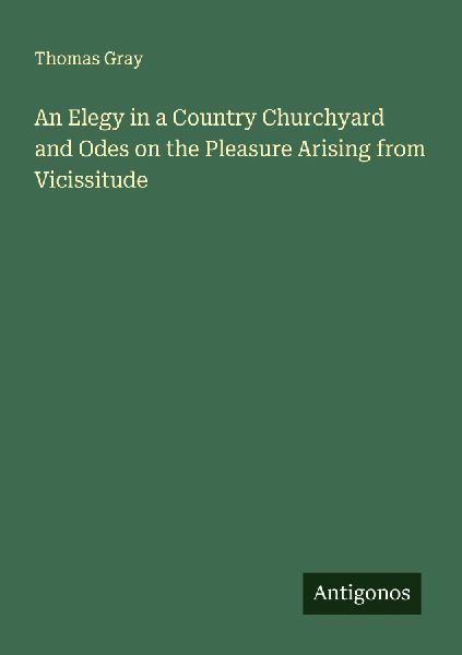 An Elegy in a Country Churchyard and Odes on the Pleasure Aris...