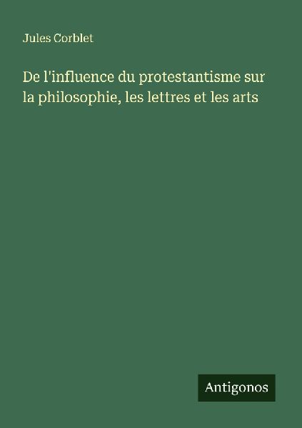 De l'influence du protestantisme sur la philosophie, les ...