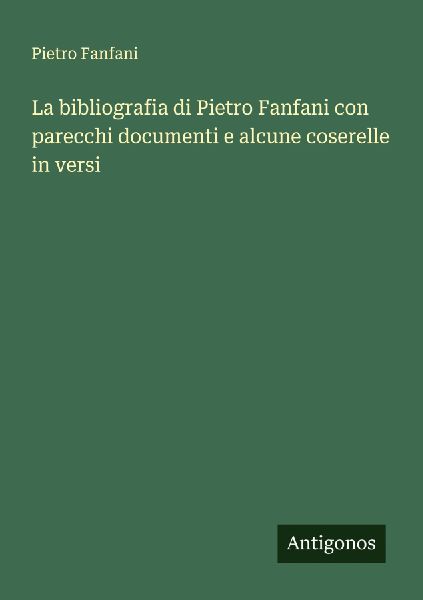 La bibliografia di Pietro Fanfani con parecchi documenti e alc...
